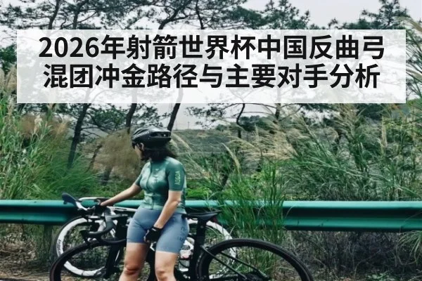 2026年射箭世界杯中国反曲弓混团冲金路径与主要对手分析